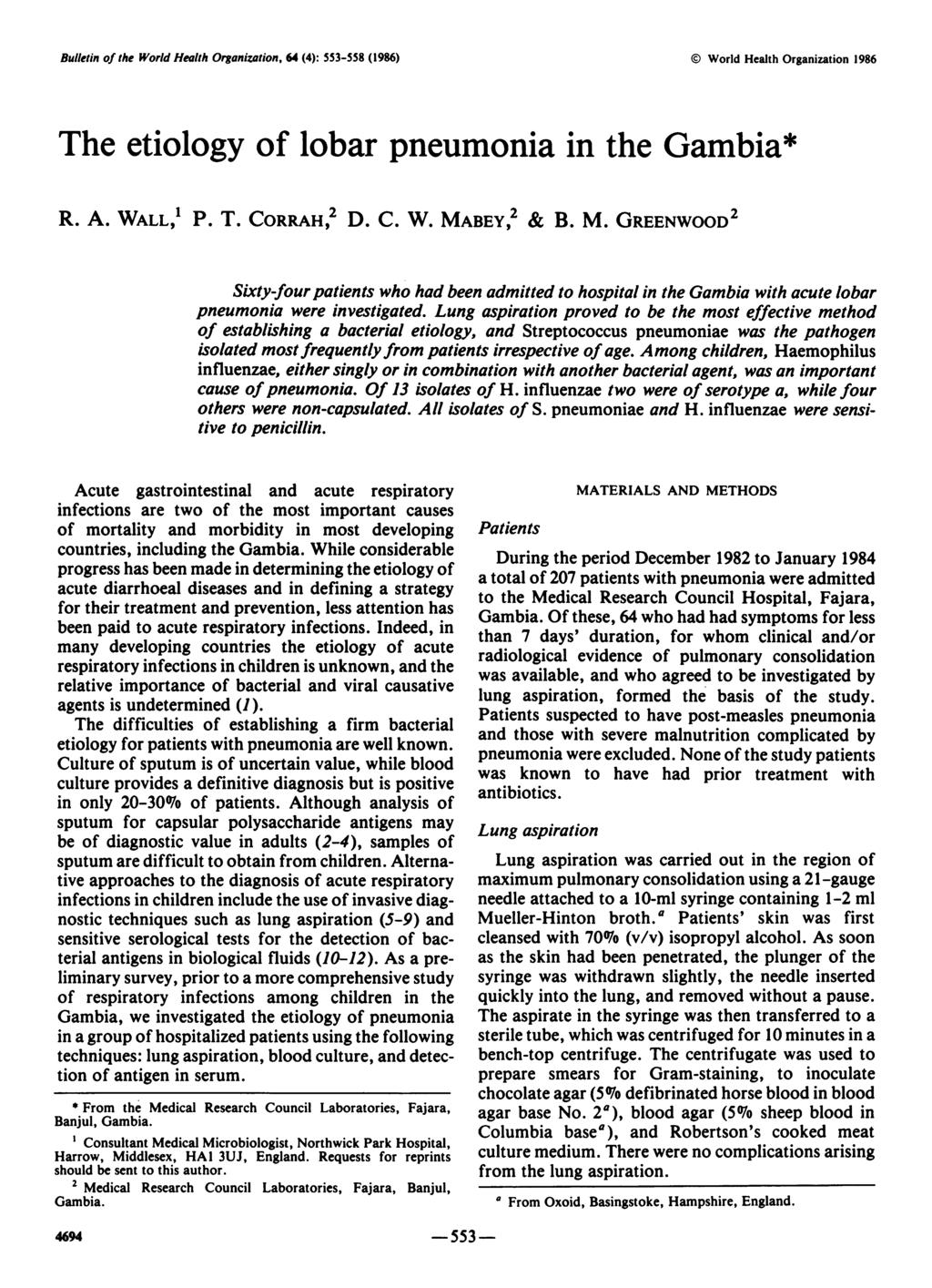 Bulletin of the World Health Organization, 64 (4): 553-558 (1986) World Health Organization 1986 The etiology of lobar pneumonia in the Gambia* R. A. WALL,' P. T. CORRAH,2 D. C. W. MA