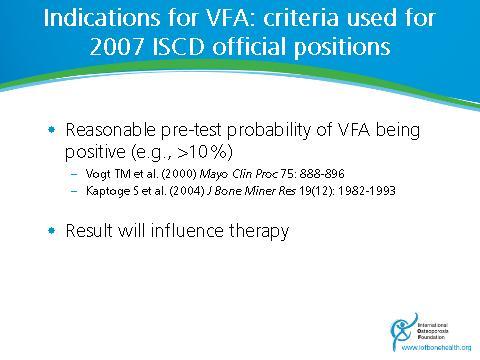 Mayo Clin Proc 75: 888-896 Slide 24, 25, 26, 27 Since VFA is done at the point of service of a bone density test, the indications are tethered to some degree by category of BMD.