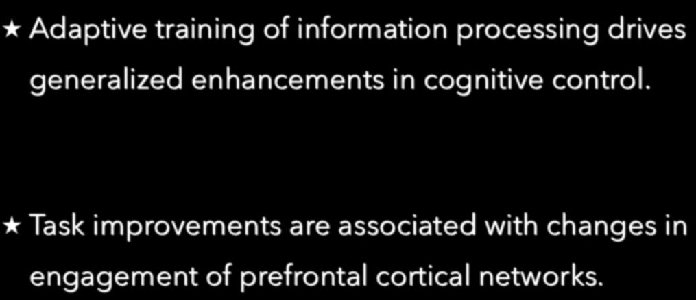 Conclusions Adaptive training of information processing drives generalized enhancements in cognitive