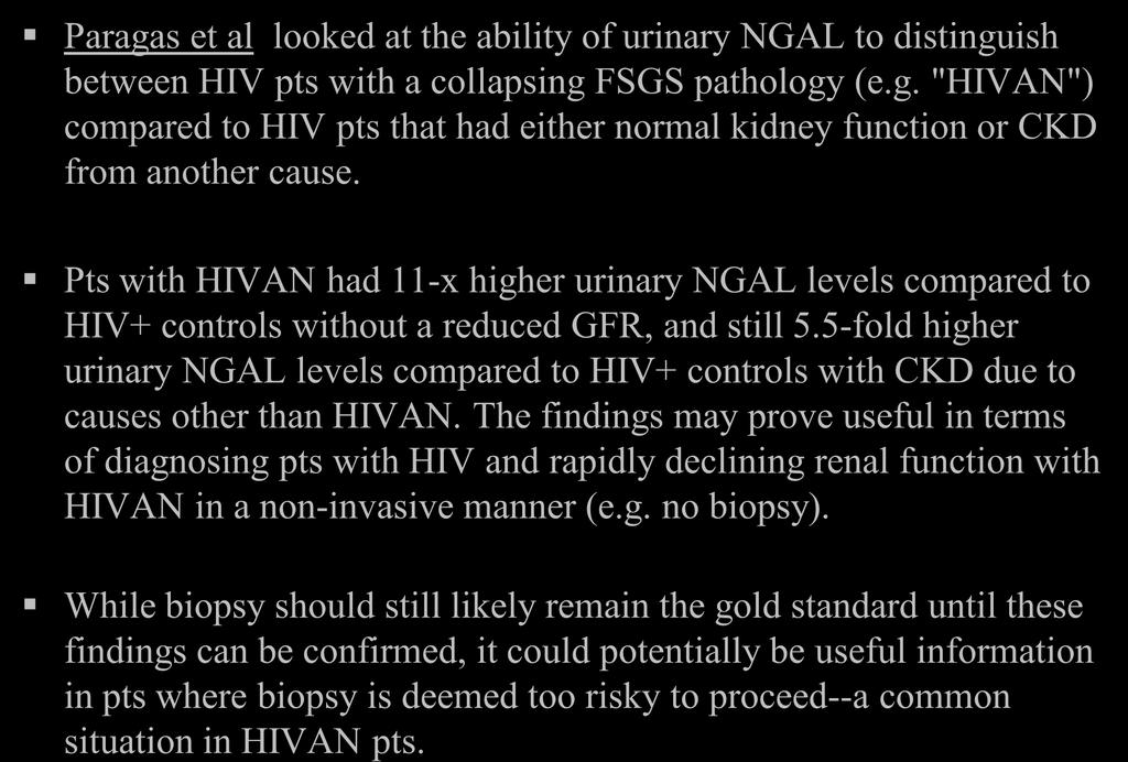 Paragas et al looked at the ability of urinary NGAL to distinguish between HIV pts with a collapsing FSGS pathology (e.g. "HIVAN") compared to HIV pts that had either normal kidney function or CKD from another cause.