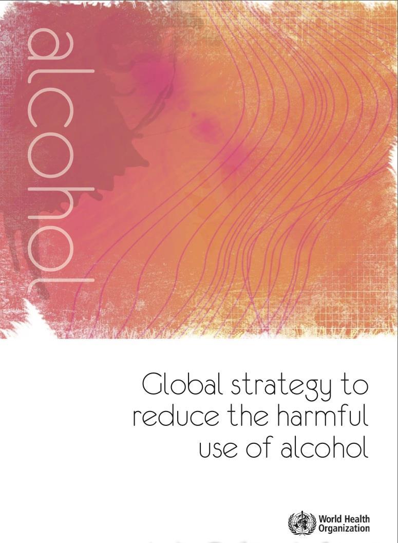 Global strategy to reduce the harmful use of alcohol (WHO, 2010) Developed through a long and intense collaboration between the WHO Secretariat and Member States.
