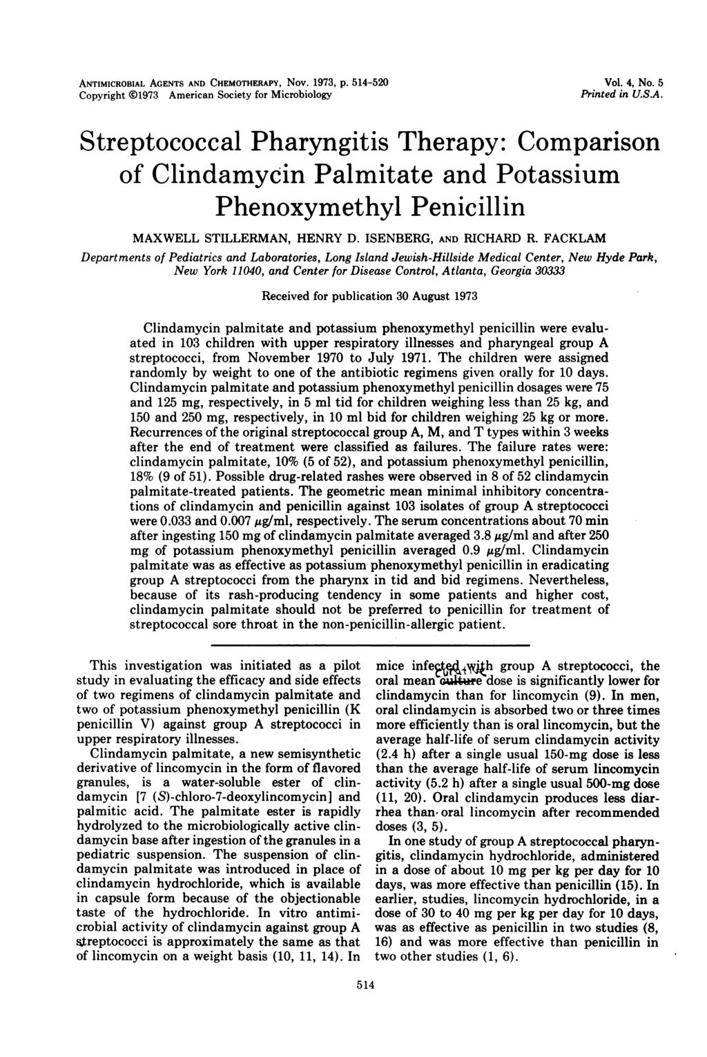 ANTIMICROBIAL AGENTS AND CHEMOTHERAPY, Nov. 1973, p. 514-520 Copyright 01973 American Society for Microbiology Vol. 4, No. 5 Printed in U.S.A. Streptococcal Pharyngitis Therapy: Comparison of Clindamycin Palmitate and Potassium Phenoxymethyl Penicillin MAXWELL STILLERMAN, HENRY D.