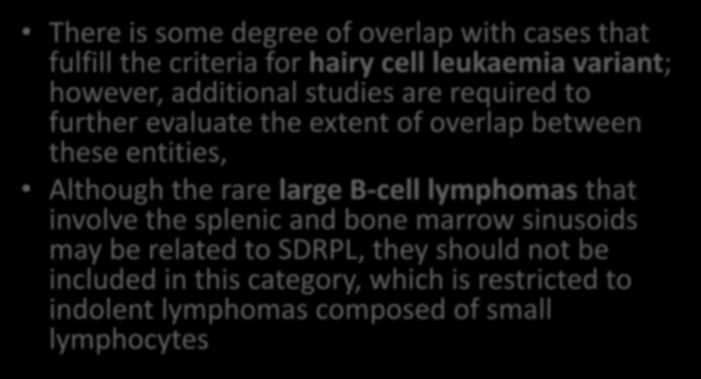 Key points from the Workshop: Splenic BCL other tan SMZL There is some degree of overlap with cases that fulfill the criteria for hairy cell leukaemia variant; however, additional studies are