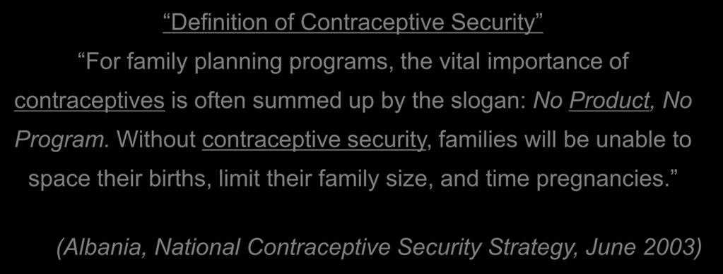 Ambiguity and vagueness in national strategies Definition of Contraceptive Security For family planning programs, the vital importance of contraceptives is often summed up by the slogan: No Product,