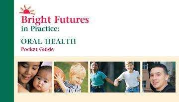 Bright Futures Bright Futures in Practice: Oral Health-Pocket Guide (2004) Bright