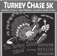 Mission Events 8th Annual Turkey Chase 5K Apex Field House 5724 Oak St. Arvada, CO 80002 Thursday, November 27th 8 a.m. Registration 9 a.m. Race Kick-off Register at DenverRescueMission.