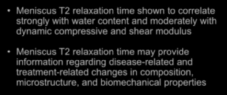 Meniscus T2 Relaxation Time Meniscus T2 relaxation time shown to correlate strongly with water content and moderately with dynamic compressive and shear modulus Meniscus T2 relaxation time