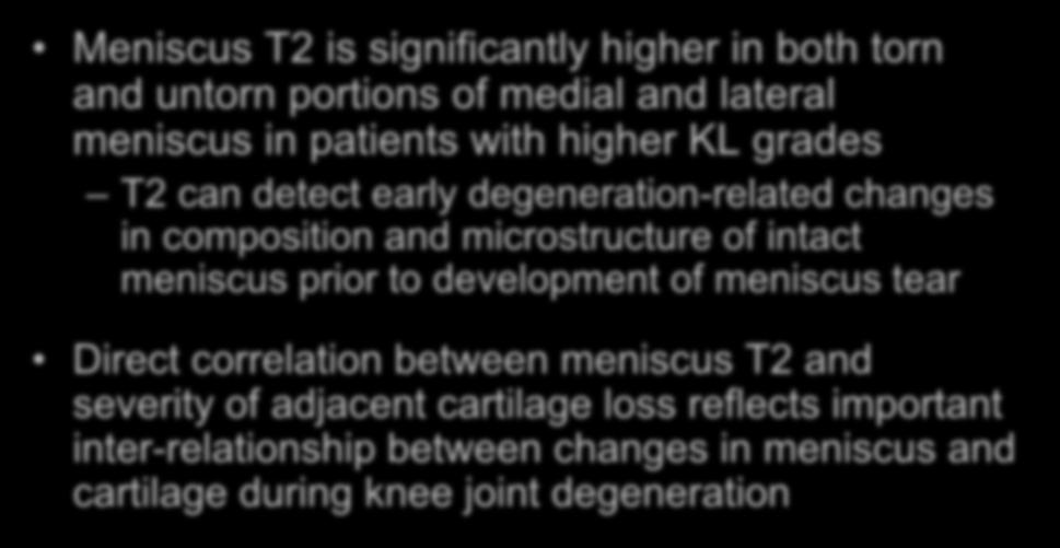 Conclusions Meniscus T2 is significantly higher in both torn and untorn portions of medial and lateral meniscus in patients with higher KL grades T2 can detect early degeneration-related changes in