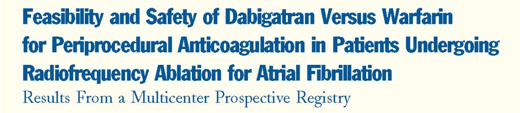 Dabigatran vs. Warfarin in AF Ablation Lakkireddy, D., et al., J Am Coll Cardiol, 2012.