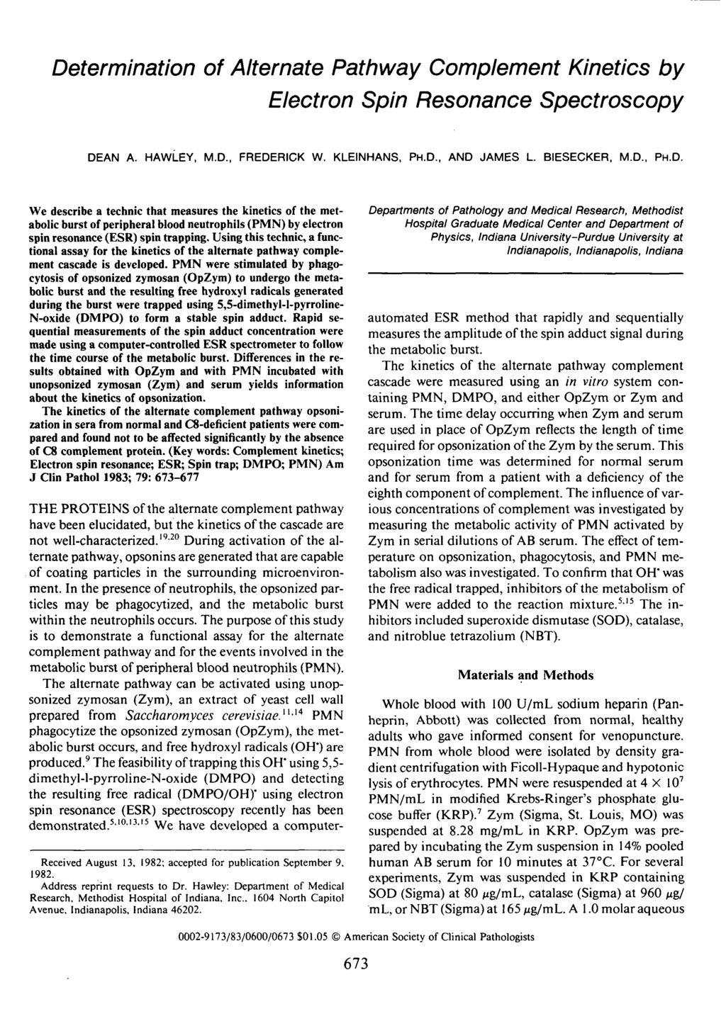 Determination of Alternate Pathway Complement Kinetics by lectron Spin Resonance Spectroscopy DAN A. HAWLY, M.D., FRDRICK W. KLINHANS, PH.D., AND JAMS L. BISCKR, M.D., PH.D. We describe a technic that measures the kinetics of the metabolic burst of peripheral blood neutrophils (PMN) by electron spin resonance (SR) spin trapping.