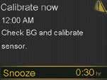Within two hours after starting a new sensor, or any other time a calibration is necessary, you will receive a Calibrate now. If you plan to snooze or test BG right away, select Snooze. 2.
