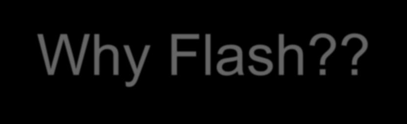 Why Flash?