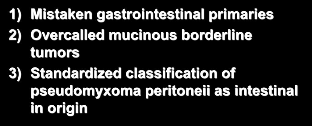 Literature s Overestimation 1) Mistaken gastrointestinal primaries 2) Overcalled mucinous