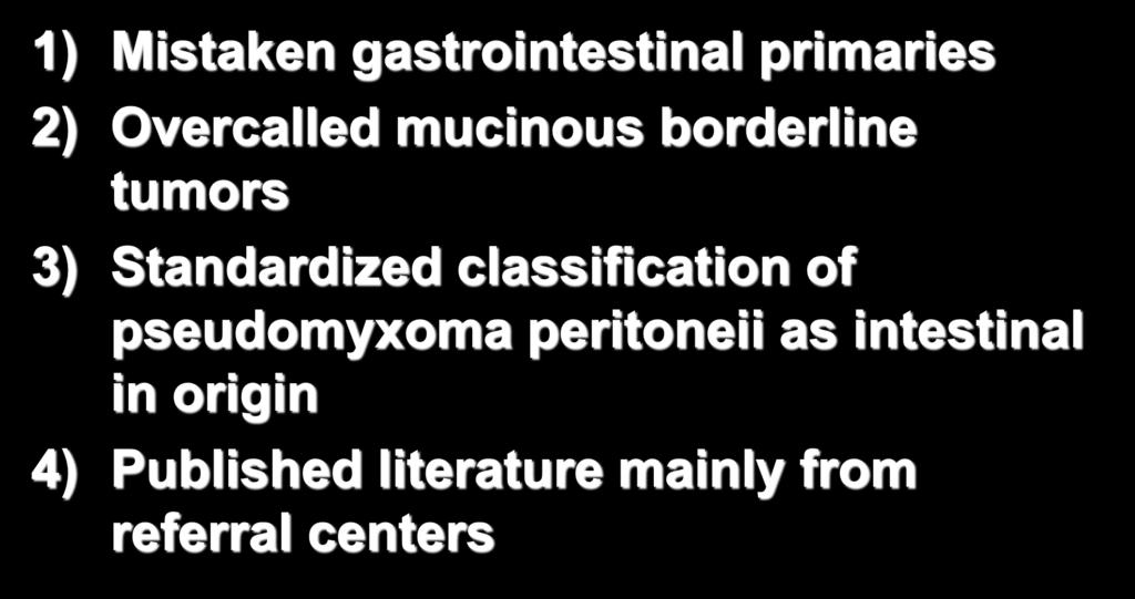 Literature s Overestimation 1) Mistaken gastrointestinal primaries 2) Overcalled mucinous borderline tumors 3)