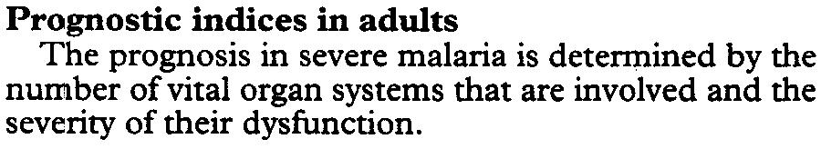 Prognostic indices in adults The prognosis in severe malaria is determined by the number of vital organ systems that are involved and the severity of their dysfunction.