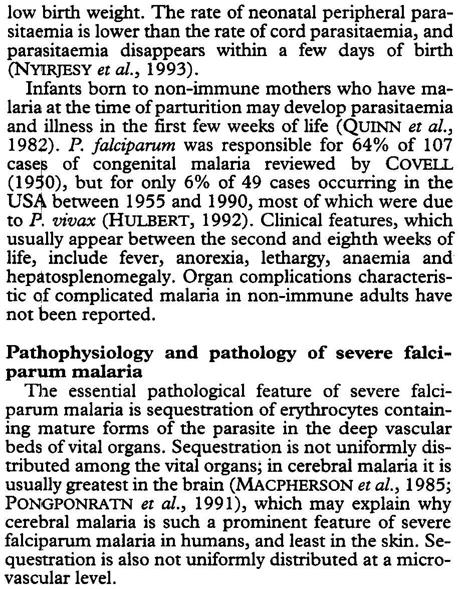 Infants born to non-immune mothers who have malaria at the time of parturition may develop parasitaemia and illness in the first few weeks of life (QUINN et at., 1982). P.
