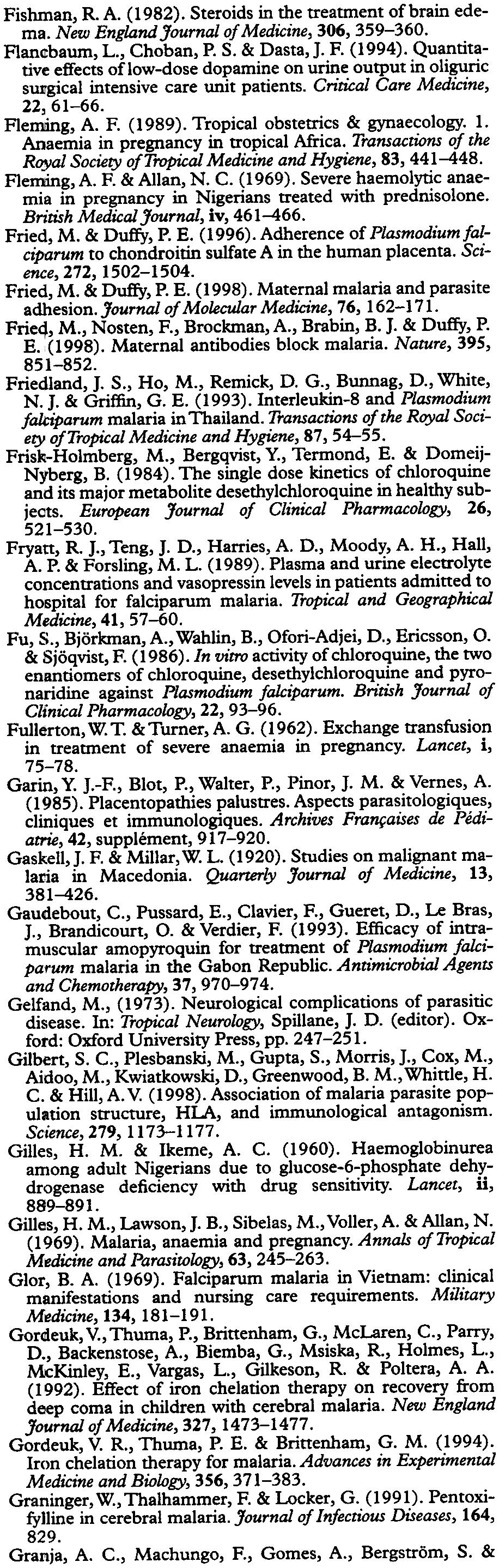 81/78 SEVERE FALCIPARUM MALARIA Fishman, R. A. (1982). Steroids in the treatment of brain edema. New EnglandJournal of Medicine, 306,359-360. Flanltbaum, L., Choban, P. S. & Dasta, I. F. (1994).