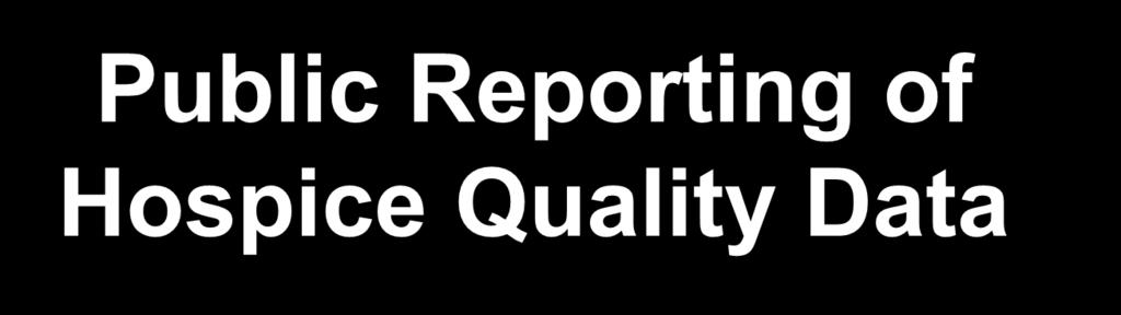 Public Reporting of Hospice Quality Data A CMS Hospice Compare website, which will provide valuable information regarding the quality delivered by Medicare-certified hospice agencies throughout the