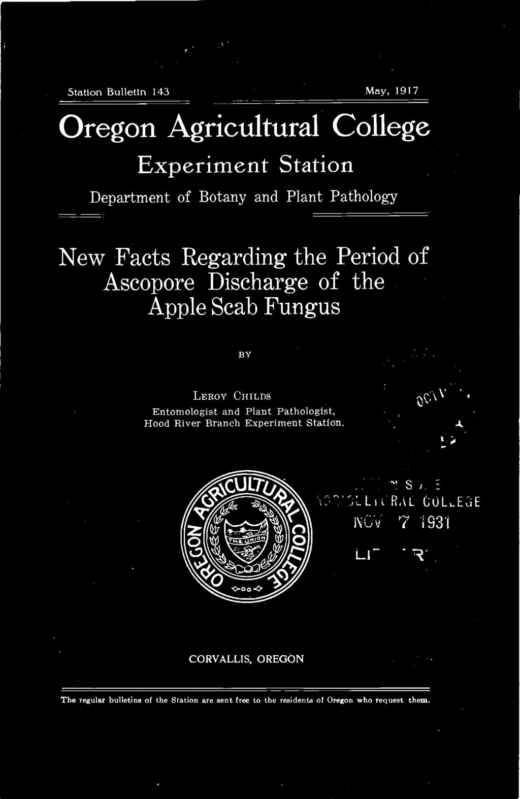 Sttion Bulletin 143 My, 1917 Oregon Agriculturl College Experiment Sttion Deprtment of Botny nd Plnt Pthology New Fcts Regrding the Period of Ascopore Dischrge of the Apple Scb Fungus BY