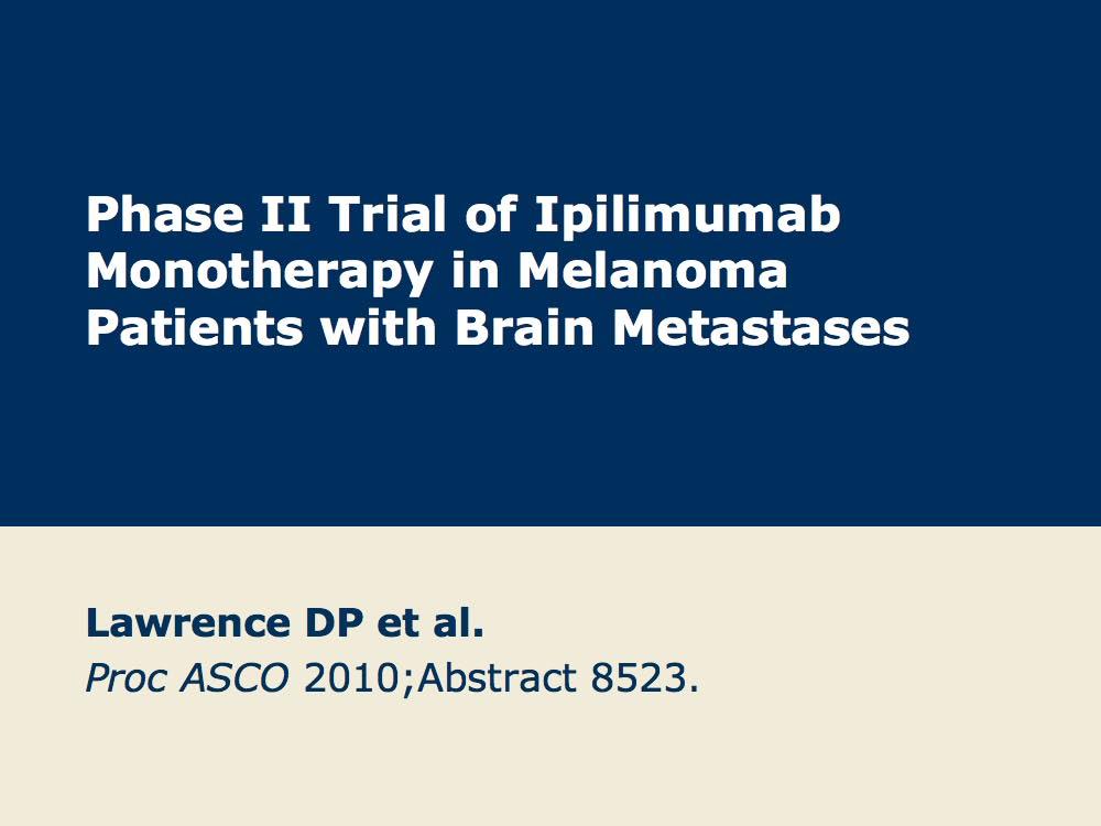 Ipilimumab Monotherapy for Patients with Melanoma and Brain Metastases Presentation discussed in this issue Lawrence DP et al.