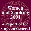 Woman & Smoking - A Report of the Surgeon General 2001 Executive Summary Executive Summary Major Conclusions Chapter Conclusions Chapter 2. Patterns of Tobacco Use Among Women and Girls Chapter 3.