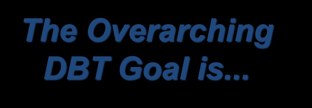 The Overarching DBT Goal