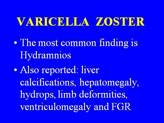 VARICELLA ZOSTER The most common finding is Hydramnios Also reported: liver