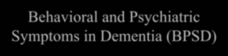 Behavioral and Psychiatric Symptoms in Dementia (BPSD) Agitation