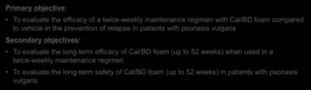 PSO-LONG: Objectives and endpoints Primary objective: To evaluate the efficacy of a twice-weekly maintenance regimen with Cal/BD foam compared