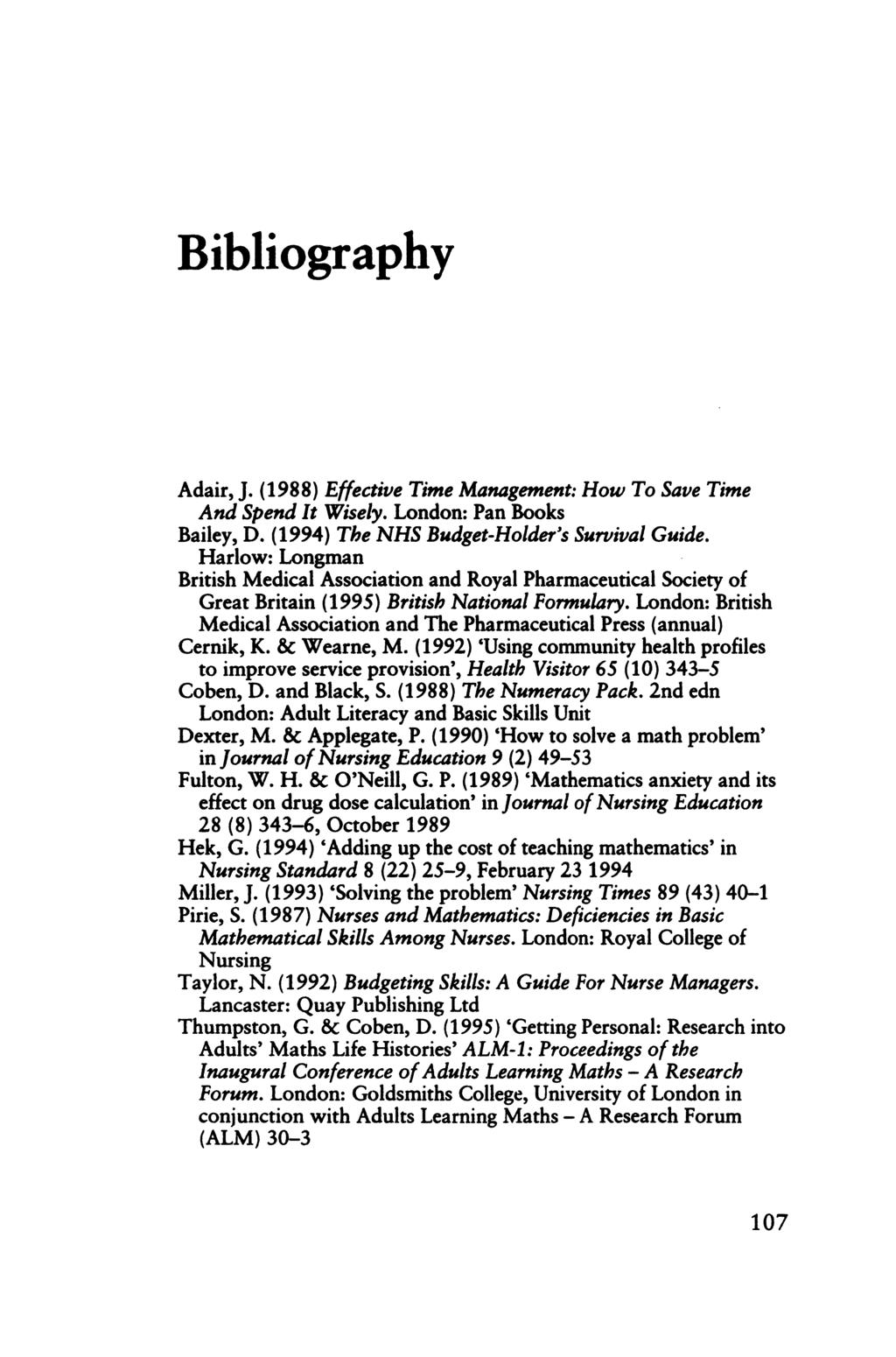 Bibliography Adair, J. (1988) Effective Time Management: How To Save Time And Spend It Wisely. London: Pan Books Bailey, D. (1994) The NHS Budget-Holder's Survival Guide.
