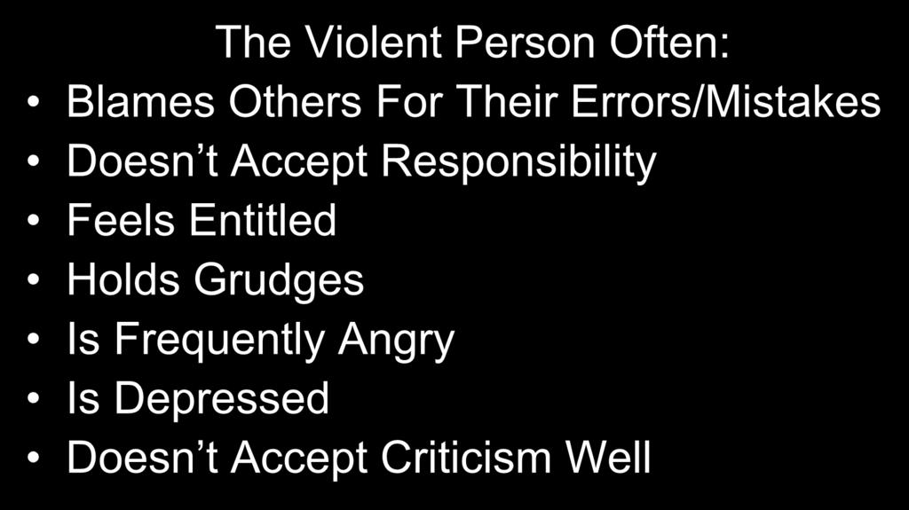 Characteristics of Potentially Violent People The Violent Person Often: Blames Others For Their Errors/Mistakes