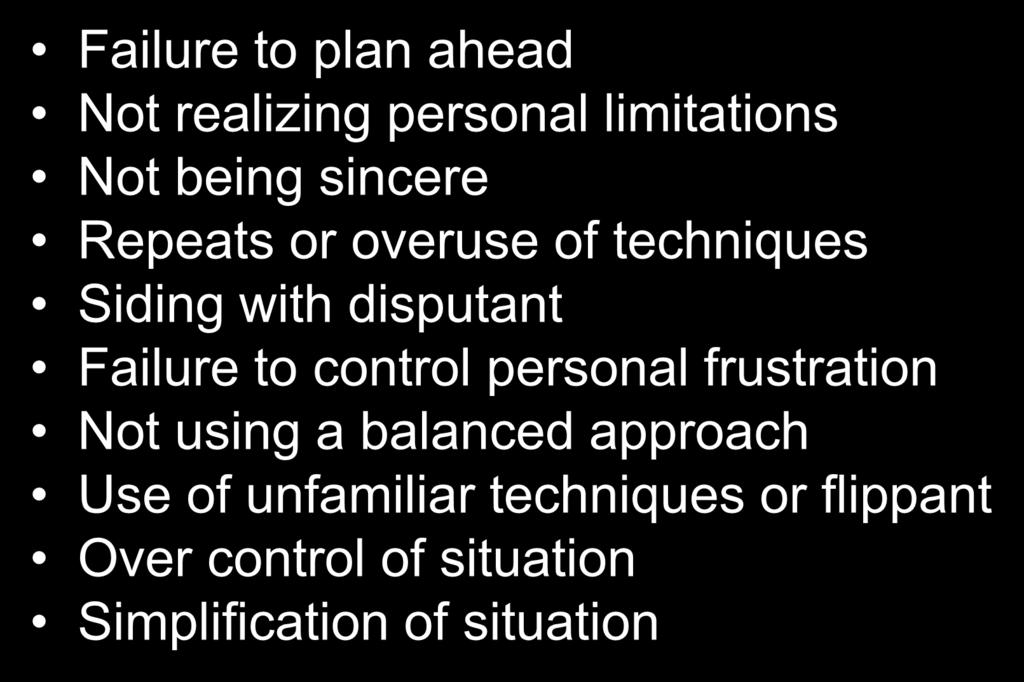 Conflict Management Points of Potential Failure Failure to plan ahead Not realizing personal limitations Not being sincere Repeats or overuse of techniques Siding with