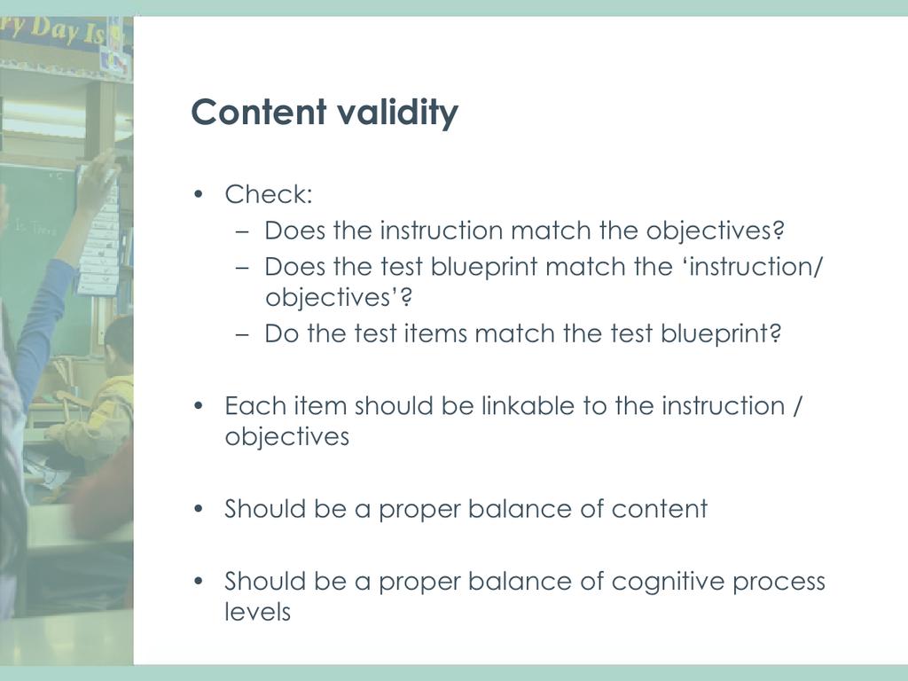 Content validity can indicate if the instruc4on matches the objec4ves, if the test blueprint matches the instruc4on or objec4ves and, if the test items match the test blueprint.