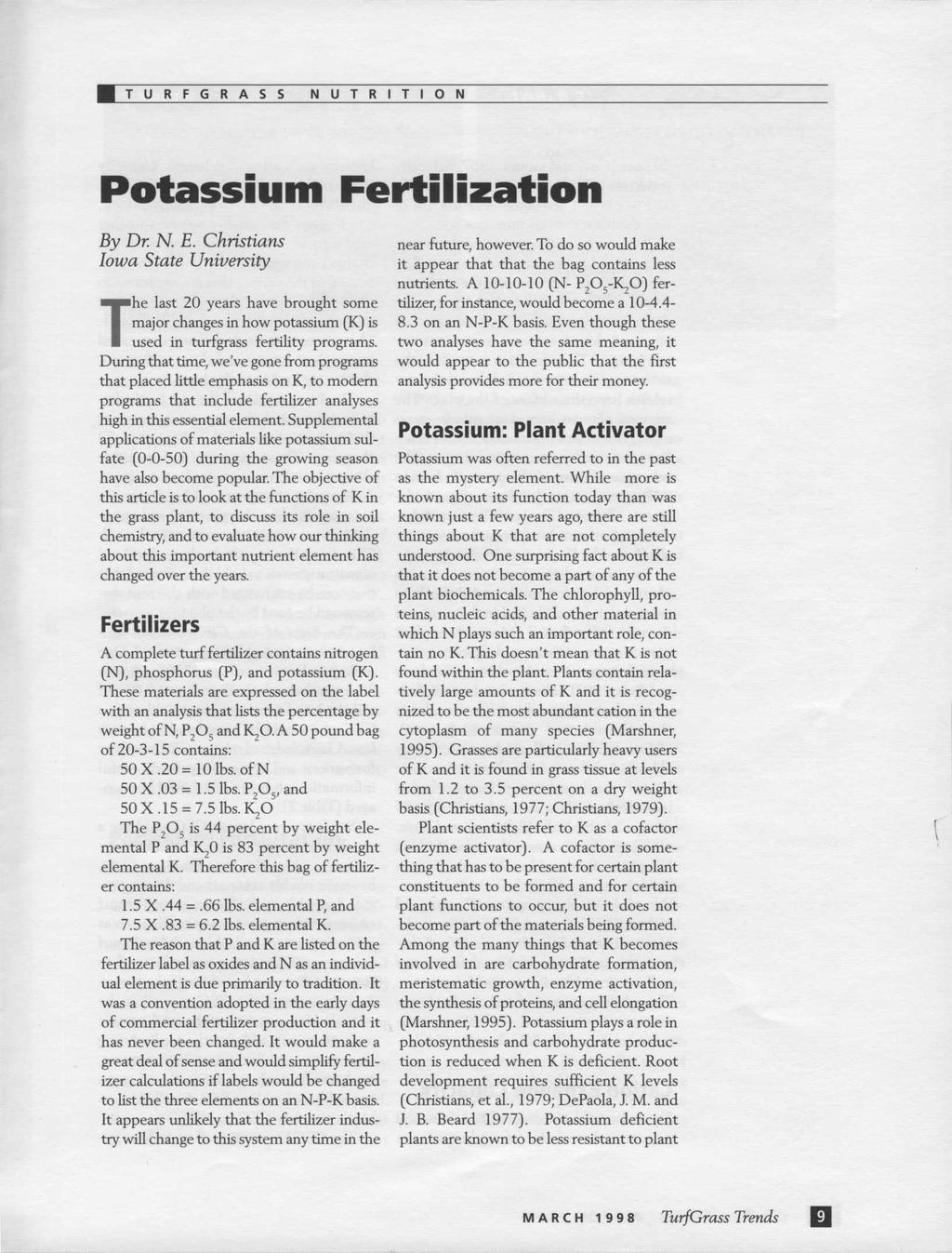 Potassium Fertilization By Dr. N. E. Christians Iowa State University The last 20 years have brought some major changes in how potassium (K) is used in turfgrass fertility programs.