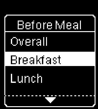 5 4 Review Your Data Low/High Data Press to highlight a category (the example here is Before meal). Press. If results with detailed meal comments are saved in the Logbook: The meter may prompt you to select detailed categories to view.