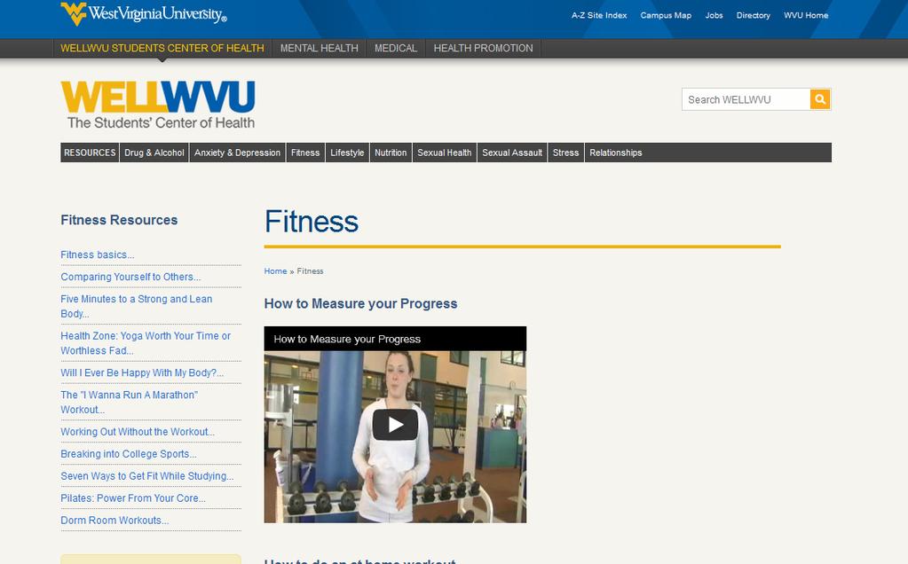 WELLWVU Fitness: http://well.wvu.edu/fitness Resource: Campus Links to Exercise WELLWVU has videos and articles posted on their webpage to help you improve your fitness.