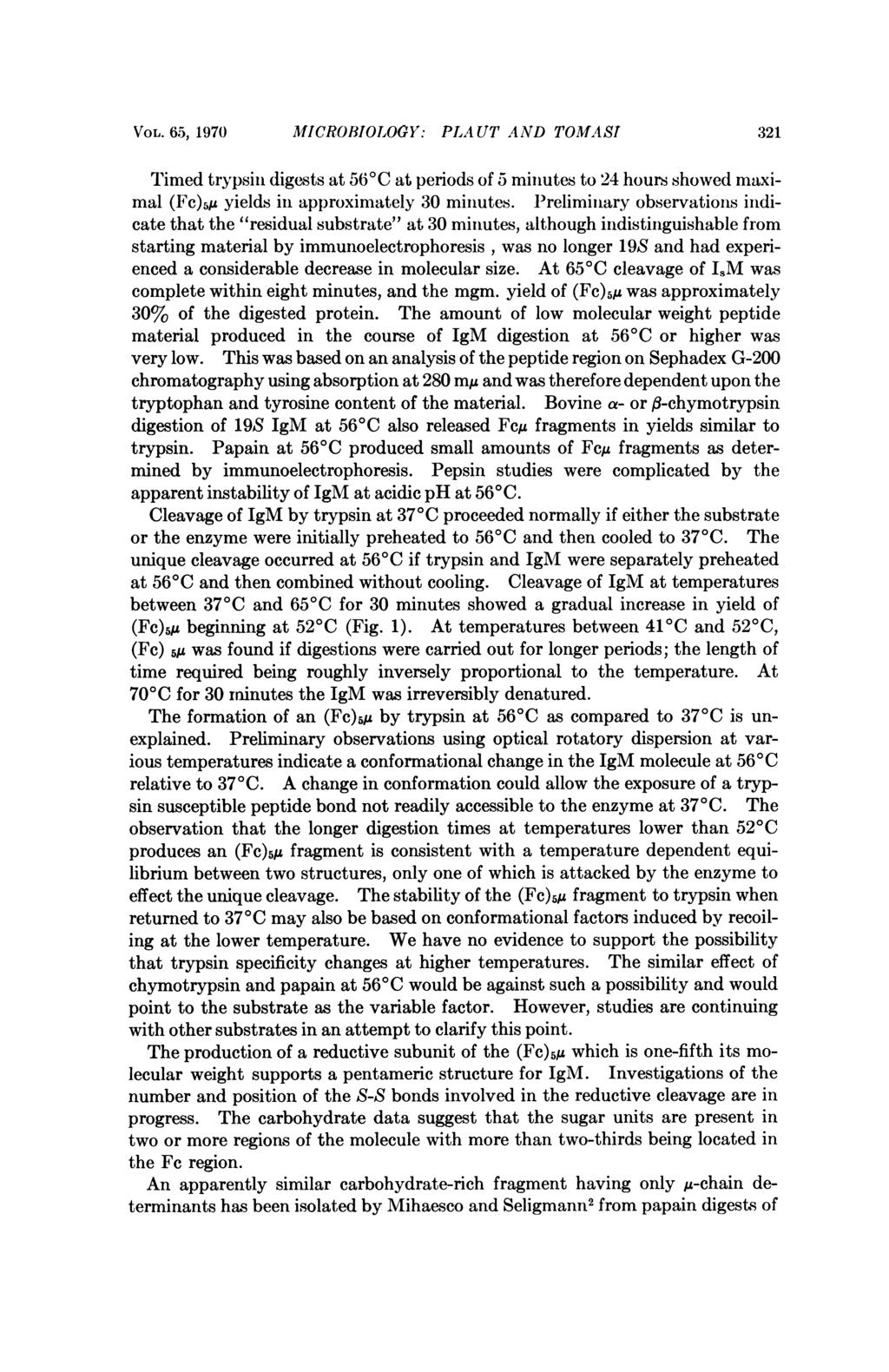 VOL. 65, 1970 MICROBIOLOGY: PLAUT AND TOMAS[ 321 Timed trypsin digests at 56CC at periods of 5 minutes to 24 hours showed maximal (Fc)5M yields in approximately 30 minutes.
