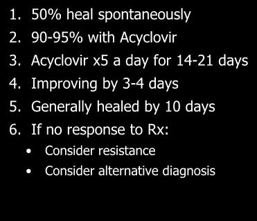 HSV Antiviral Rx 1. 50% heal spontaneously 2. 90-95% with Acyclovir 3.