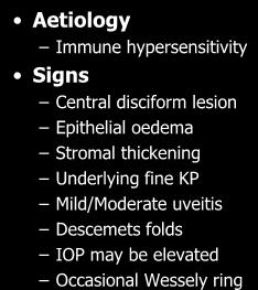 HSV Disciform Keratitis Aetiology Immune hypersensitivity Signs Central disciform lesion Epithelial