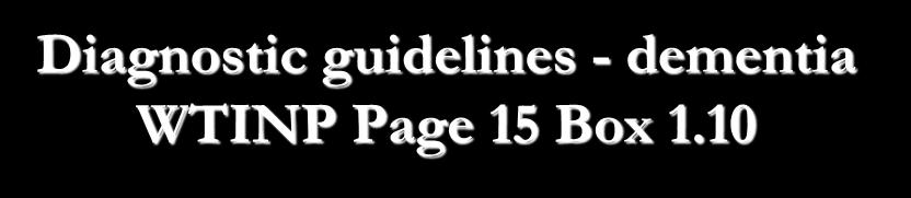 Diagnostic guidelines - dementia WTINP Page 15 Box 1.