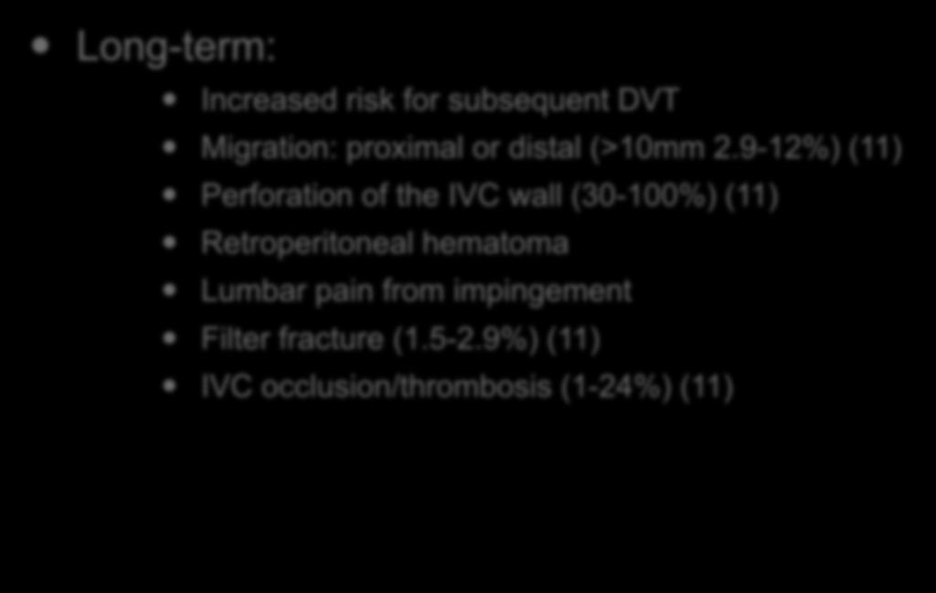 Complications of IVC Filters: Long-term: Increased risk for subsequent DVT Migration: proximal or distal (>10mm 2.