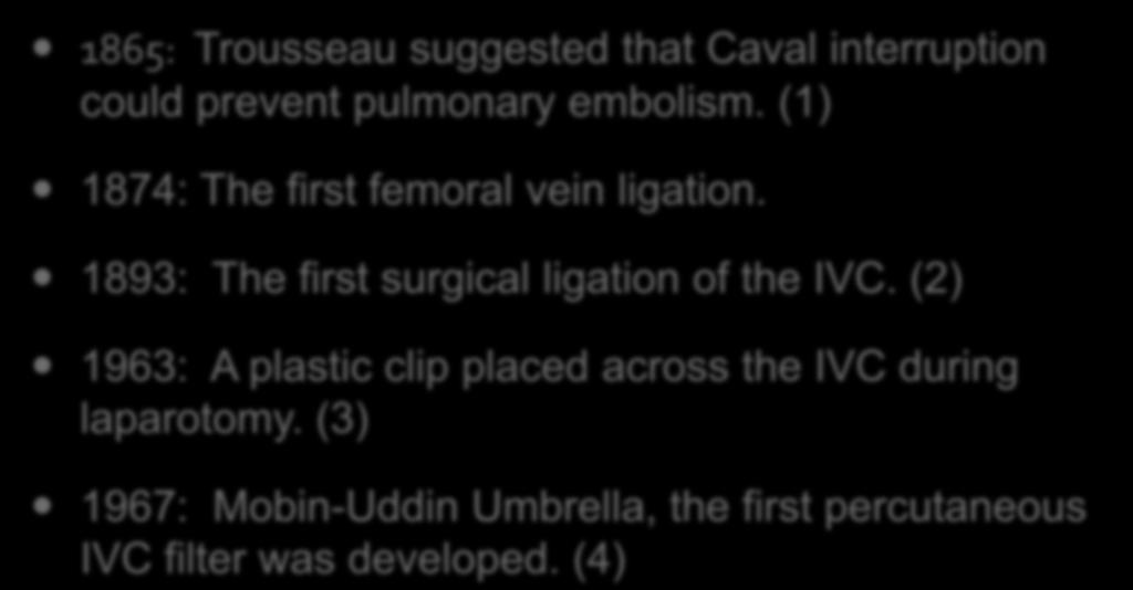IVC Interruption History: 1865: Trousseau suggested that Caval interruption could prevent pulmonary embolism. (1) 1874: The first femoral vein ligation.