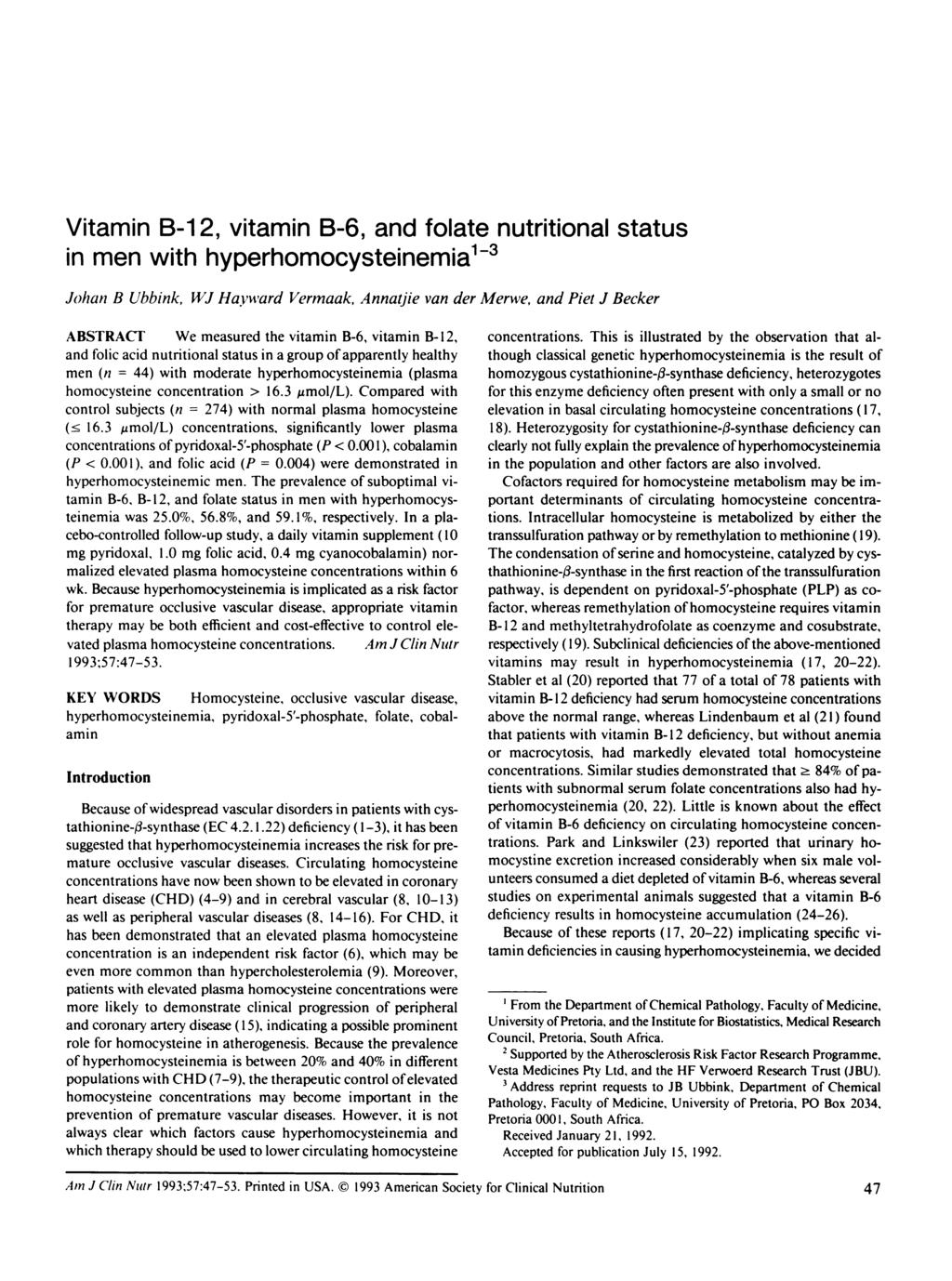 Vitamin B-i 2, vitamin B-6, and folate nutritional status in men with hyperhomocysteinemia13 Johan B Ubbink, WJ Hayward Vermaak, Annatjie van der Merwe, and Piet J Becker ABSTRACT We measured the