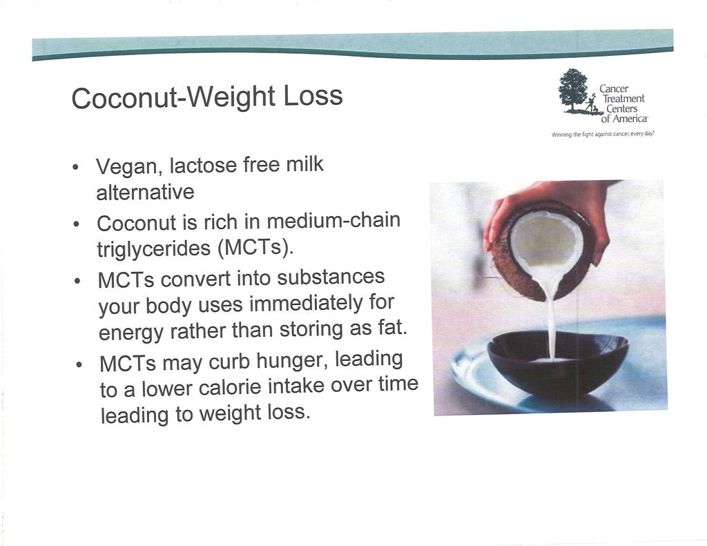 Coconut-Weight Loss -of America Winning rhe fighì gainst cancet every day.' Vegâî, lactose free milk alternative Coconut is rich in medium-chain triglycerides (MCTs).