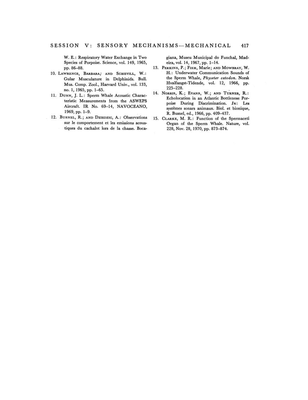 SESSION V: SENSORY MECHANISMS-MECHANICAL 417 W. E.: Respiratory Water Exchange in Two Species of Porpoise. Science, vol. 149, 1965, pp. 86-88. 10. LAWRENCE, BARBARA; AND SCHEVILL, W.