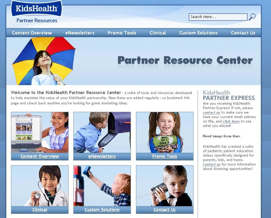 Value-added Marketing Support KidsHealth s Partner Resource Center provides value-added marketing support & custom solutions including content-based promotional ideas, tools to maximize your ROI, &