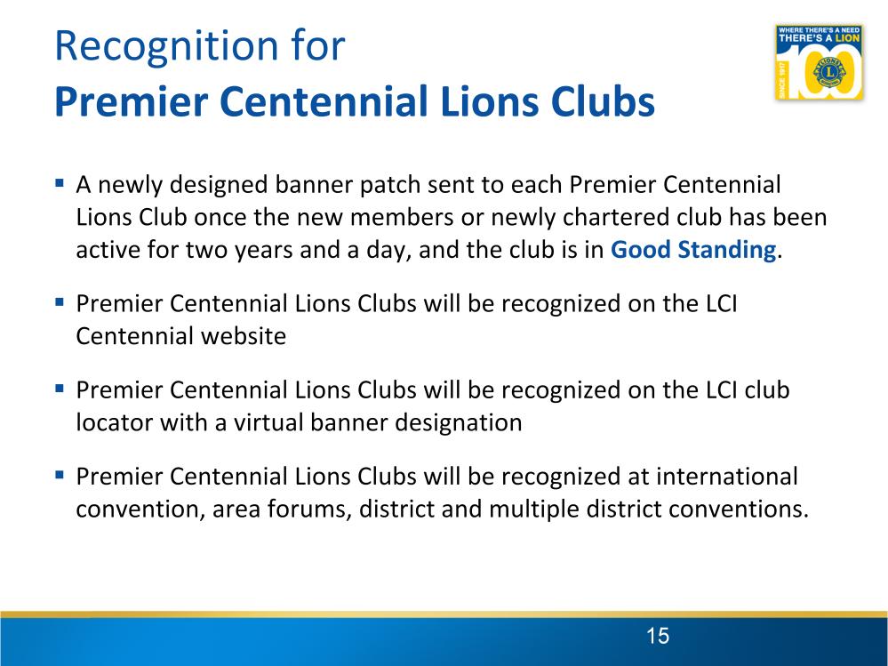 So what will Premier Centennial Lions Clubs earn for their efforts? First, they ll receive a newly designed, limited edition banner patch.