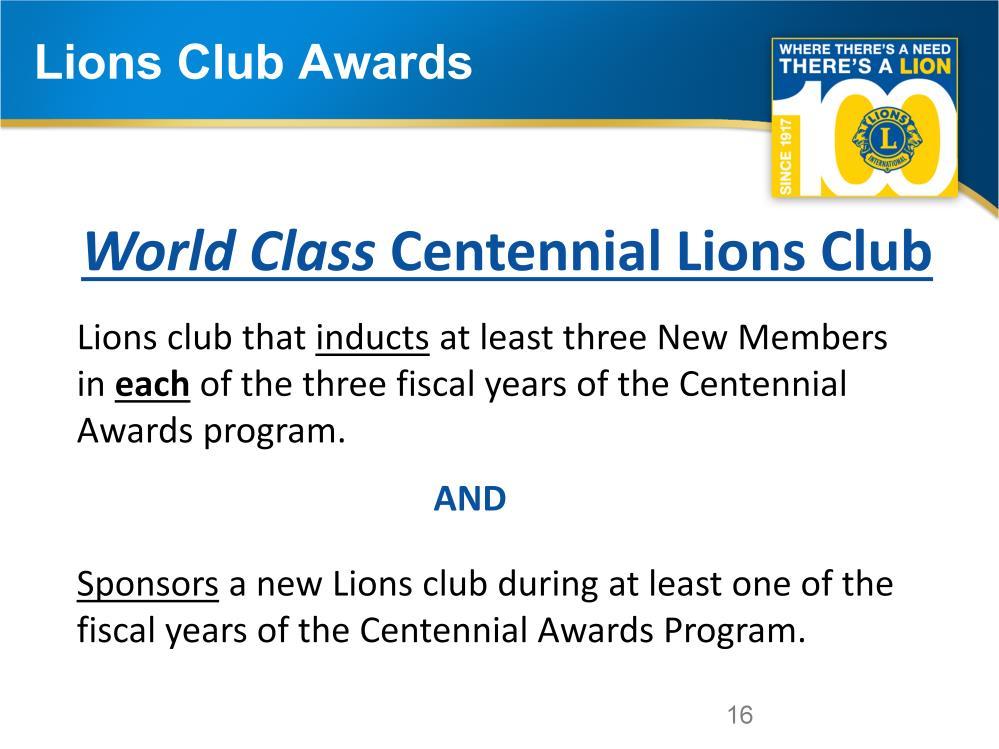 And we have developed special recognition for Lions clubs that succeed in growing their club and district in every year of our Centennial celebration.