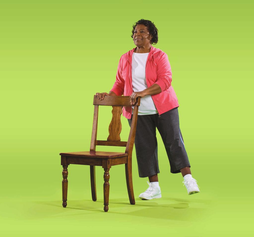STRENGTH 9 Side Leg Raise 1 Stand behind a sturdy chair, holding on for balance. 2 Slowly lift one leg out to the side. Keep your back straight and your toes facing forward.
