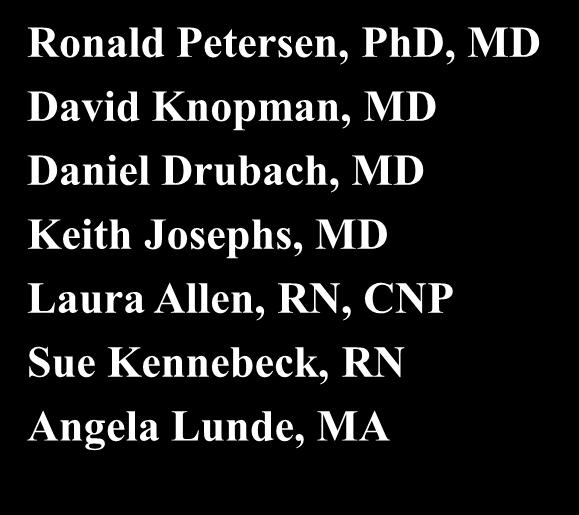 Collaborators/Support Ronald Petersen, PhD, MD David Knopman, MD Daniel Drubach, MD Keith Josephs, MD Laura Allen, RN,